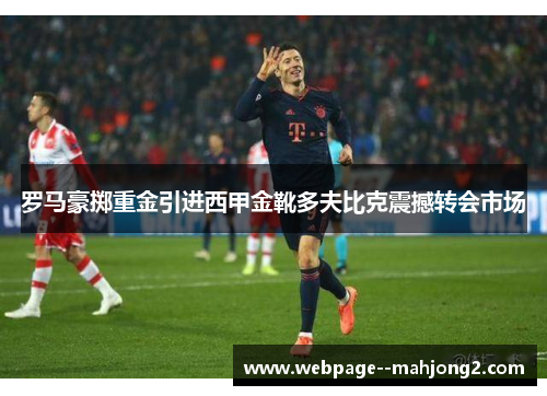罗马豪掷重金引进西甲金靴多夫比克震撼转会市场