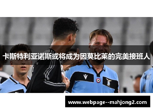 卡斯特利亚诺斯或将成为因莫比莱的完美接班人